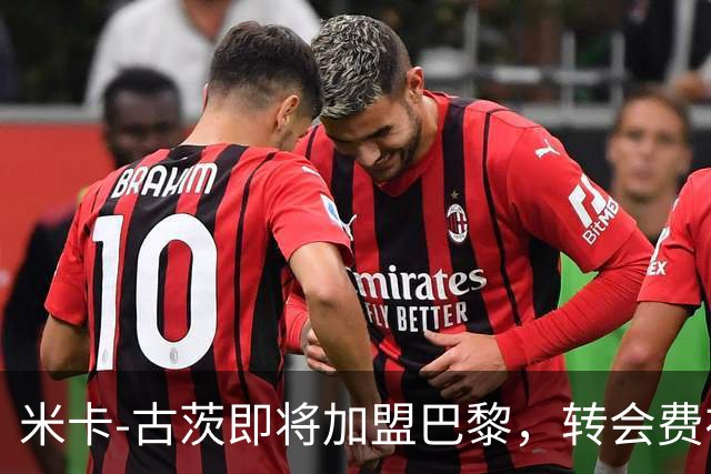 米卡-古茨即将加盟巴黎，转会费在4500万至5000万欧元之间